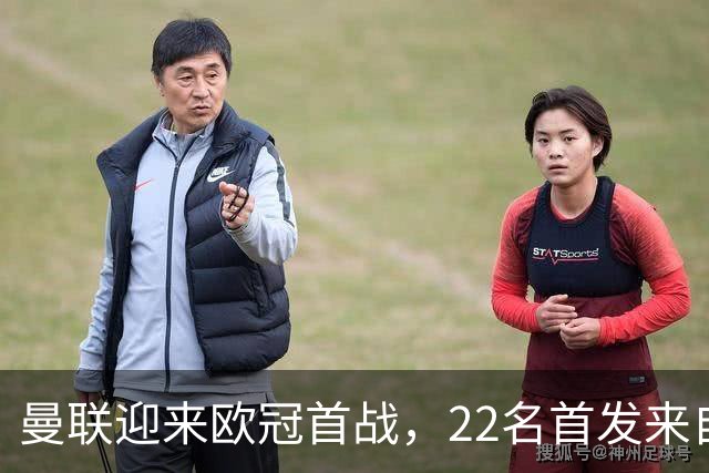 曼联迎来欧冠首战，22名首发来自21个不同国家